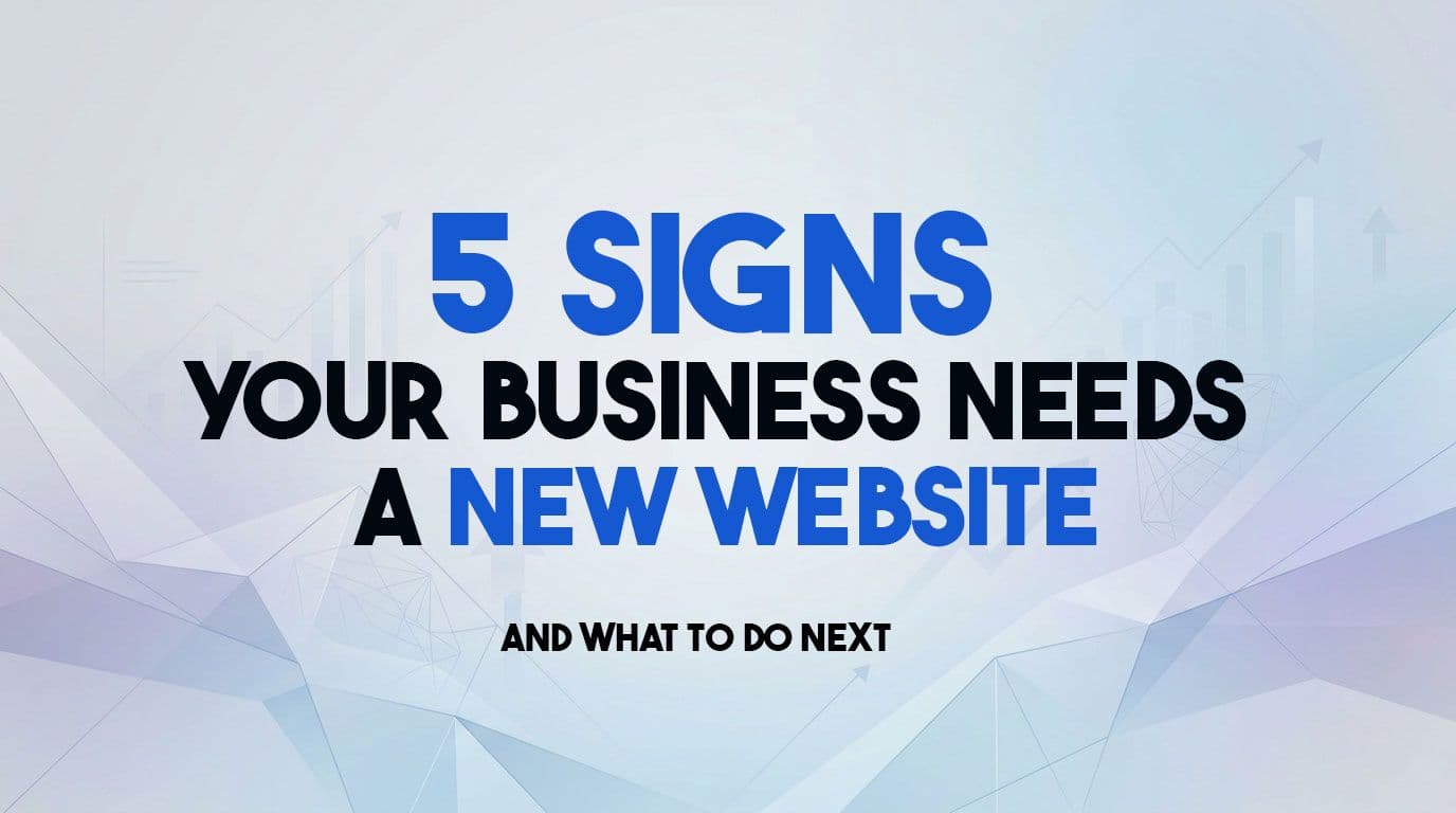 5 signs your business needs a new website (and what to do next)